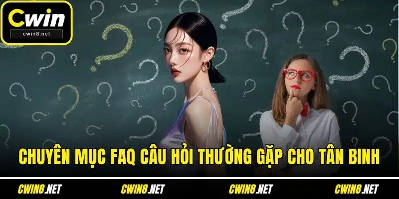 Chuyên mục FAQ câu hỏi thường gặp cho tân binh
